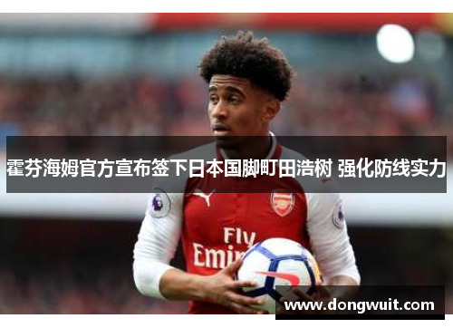 霍芬海姆官方宣布签下日本国脚町田浩树 强化防线实力 霍芬海姆官方宣布签下日本国脚町田浩树 强化防线实力